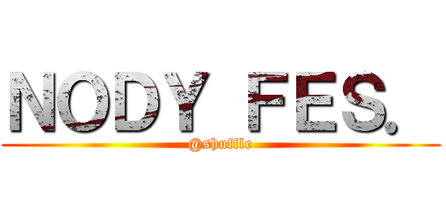 ＮＯＤＹ ＦＥＳ． (@shuffle)