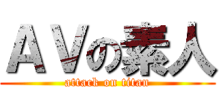 ＡＶの素人 (attack on titan)