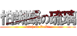 怕蝴蝶の琉璃 (bitch on RuRi)