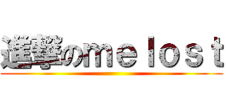 進撃のｍｅｌｏｓｔ ()