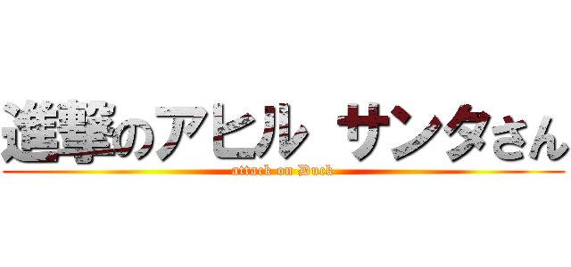 進撃のアヒル サンタさん (attack on Duck)