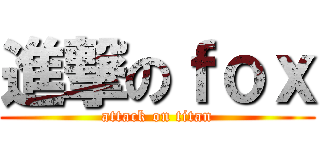 進撃のｆｏｘ (attack on titan)