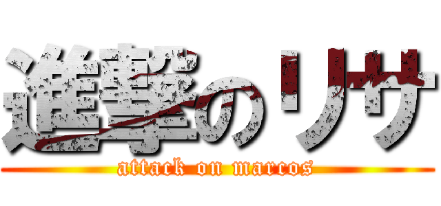 進撃のリサ (attack on marcos)