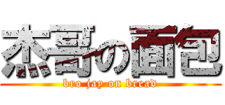杰哥の面包 (bro jay on bread)