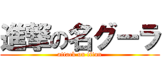 進撃の名グーラ (attack on titan)