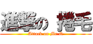 進撃の 捲毛 (Attack on Mr.Q)