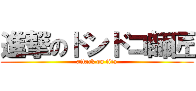 進撃のドンドコ師匠 (attack on tita)