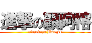 進撃の顧阿榕 (attack on Booger)