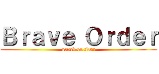 Ｂｒａｖｅ Ｏｒｄｅｒ (attack on titan)