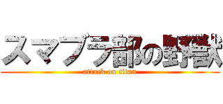 スマブラ部の野獣 (attack on titan)