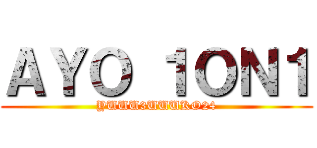 ＡＹＯ １ＯＮ１ (YUUU3UUUKO24)