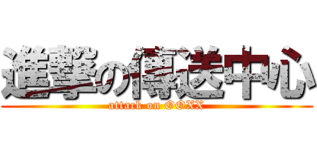 進撃の傳送中心 (attack on OOXX)