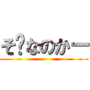 そ〜なのかー ()