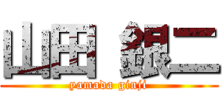 山田 銀二 (yamada ginji)