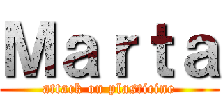 Ｍａｒｔａ (attack on plasticine)