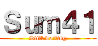 Ｓｕｍ４１ (Still waiting)