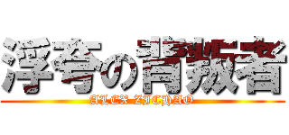 浮夸の背叛者 (ALEX ZICHAO)