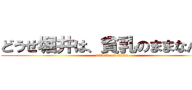 どうせ堀井は、貧乳のままなんだろ (attack on titan)