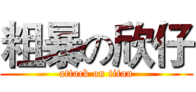 粗暴の欣仔 (attack on titan)