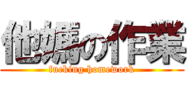 他媽の作業 (fucking homework)