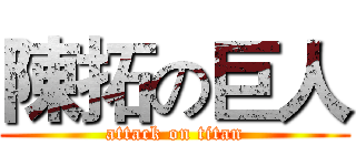 陳拓の巨人 (attack on titan)