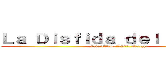 Ｌａ Ｄｉｓｆｉｄａ ｄｅｌ Ｔｉｔａｎｏ (Sala d'Arme Achille Marozzo)