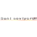 Ｓｅｎｉ ｓｅｖｉｙｏｒｕｍ Ｅｌｉｆｉｍ (Hemde çok fazla)