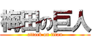 梅田の巨人 (attack on titan)