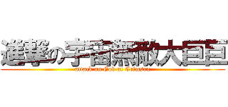 進撃の宇宙無敵大巨巨 (attack on God of Crimson)