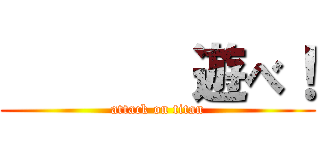        遊べ！ (attack on titan)