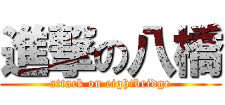 進撃の八橋 (attack on eightbridge)