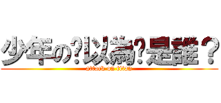 少年の你以為你是誰？ (attack on titan)