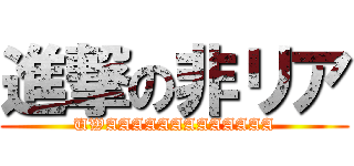 進撃の非リア (UWAAAAAAAAAAAAA)
