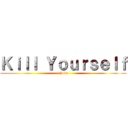 Ｋｉｌｌ Ｙｏｕｒｓｅｌｆ (Now!)