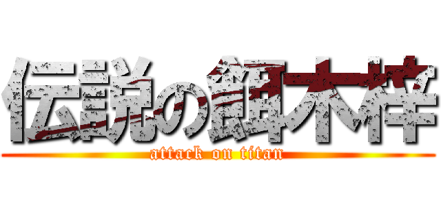 伝説の餌木梓 (attack on titan)