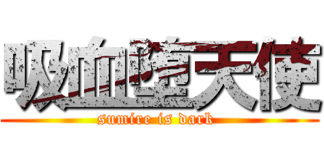 吸血堕天使 (sumire is dark )