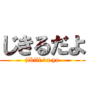 じきるだよ (jikill da yo)