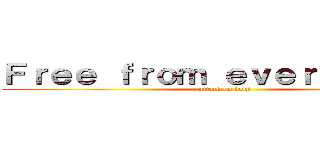 Ｆｒｅｅ ｆｒｏｍ ｅｖｅｒｙｔｈｉｎｇ (attack on doki)