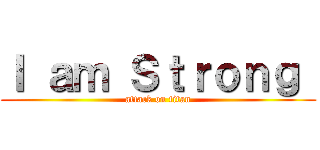 Ｉ ａｍ Ｓｔｒｏｎｇ  (attack on titan)