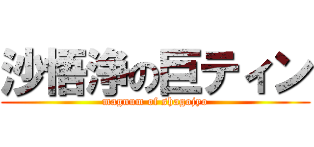 沙悟浄の巨ティン (magnum of shagojyo)