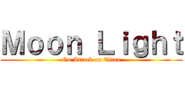 Ｍｏｏｎ Ｌｉｇｈｔ (On Attack on Titan)