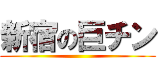 新宿の巨チン ()