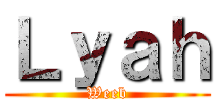 Ｌｙａｈ (Weeb)