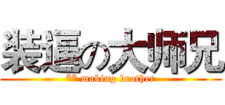 装逼の大师兄 (** making brother)