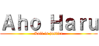 Ａｈｏ Ｈａｒｕ (Loli is justice)