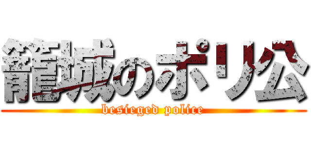 籠城のポリ公 (besieged police)