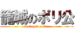 籠城のポリ公 (besieged police)