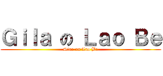 Ｇｉｌａ の Ｌａｏ Ｂｅ (Siao on Lao Be)