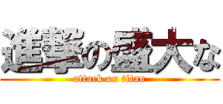 進撃の盛大な (attack on titan)