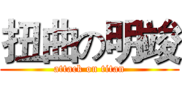 扭曲の明竣 (attack on titan)
